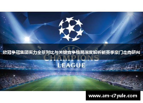 欧冠争冠集团实力全景对比与关键竞争格局深度解析新赛季豪门走向研判