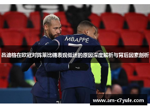 吕迪格在欧冠对阵莱比锡表现低迷的原因深度解析与背后因素剖析 吕迪格在欧冠对阵莱比锡表现低迷的原因深度解析与背后因素剖析
