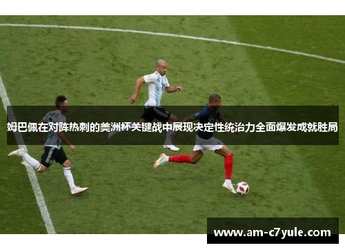 姆巴佩在对阵热刺的美洲杯关键战中展现决定性统治力全面爆发成就胜局