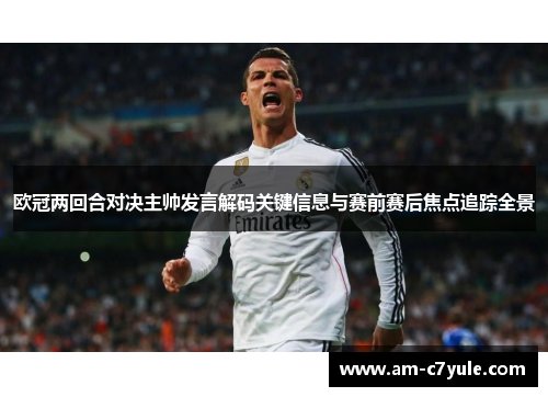 欧冠两回合对决主帅发言解码关键信息与赛前赛后焦点追踪全景